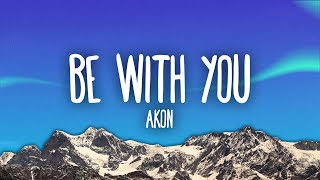 Akon - Be With You (Lyrics) | and no one knows why i'm into you"