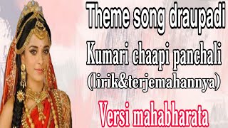 Theme song draupadi||kumari chaapi panchali(lirik dan terjemahannya)||versi mahabharat