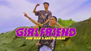 Ever Slkr - Girlfriend Ft. Arsyih Idrak ( Official Music Video )
