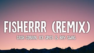 Cash Cobain, Ice Spice, Bay Swag - Fisherrr (Remix) [Lyrics]