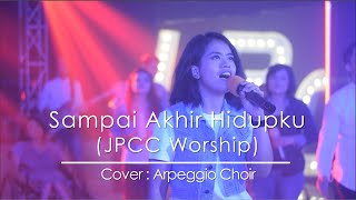 Sampai akhir hidupku (JPCC Worship) - Cover (Arpeggio Choir)