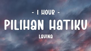 [1 HOUR - Lyrics] Lavina - Pilihan Hatiku
