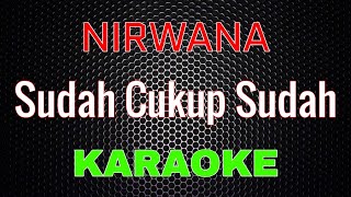 Nirwana - Sudah Cukup Sudah [Karaoke] | LMusical