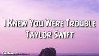 Taylor Swift - I Knew You Were Trouble (Lyrics)