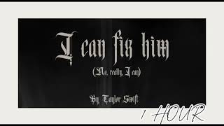 I Can Fix Him (No Really I Can) - Taylor Swift (1 HOUR)