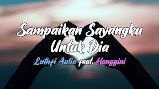 Sampaikan Sayangku Untuk Dia - Luthfi Aulia feat. Hanggini (Lirik)