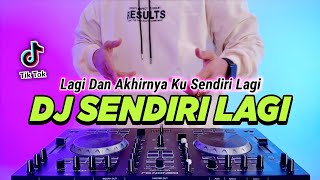 DJ LAGI DAN AKHIRNYA KU SENDIRI LAGI REMIX FULL BASS VIRAL TIKTOK TERBARU 2023 | DJ SENDIRI LAGI