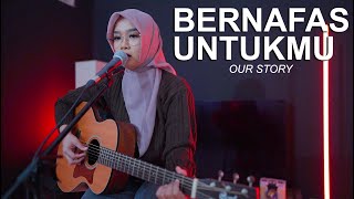 OUR STORY - BERNAFAS UNTUKMU (REGITA ECHA COVER)