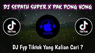 DJ SEPATU SUPER X PAK PONG VONG DJ FYP TIKTOK YANG KALIAN CARI?🗿🔥
