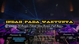 DJ INDAH PADA WAKTUNYA DJ REMIX TIKTOK SLOW REMIX FULL BASS
