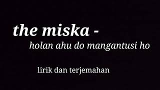 THE MISKA - holan ahu do mangantusi ho | lirik dan terjemahan |