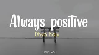 DHYO HAW - ALWAYS POSITIVE | LIRIK