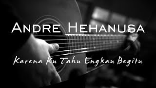 Karena Ku Tahu Engkau Begitu - Andre Hehanusa ( Acoustic Karaoke )