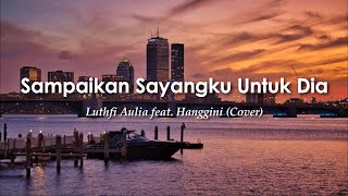 Sampaikan Sayangku Untuk Dia - Luthfi Aulia feat. Hanggini ( Lirik )