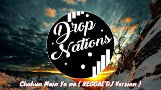 Chahun Main Ya Na ( REGGAE'DJ Version ) DropNations