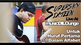 supersky sixteen - Untuk Huruf Pertama Dalam Alfabet ( live at music dilounge )