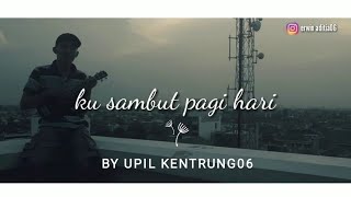 LAGU PUNK ROCK//COVER LAGU KU SAMBUT PAGI HARI//BY UPIL KENTRUNG06  (LYRICS)