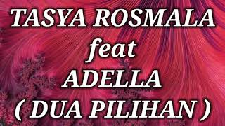 TASYA ROSMALA ft ADELLA _ DUA PILIHAN Lirik