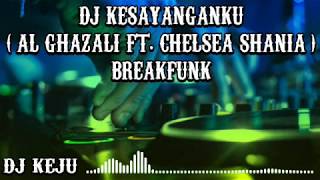 DJ KESAYANGANKU ( AL GHAZALI FT. CHELSEA SHANIA ) BREAKFUNK | FULL BASS | DJ TERBARU