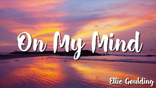 On My Mind - Ellie Goulding  ( Lyrics)
