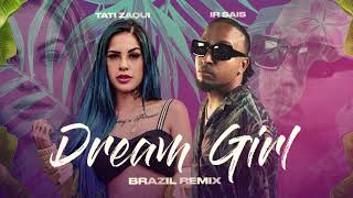 Ir Sais , Tati Zaqui - Dream Girl (Brazil Remix) (Audio)