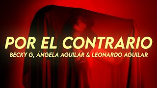 Becky G, Angela Aguilar, Leonardo Aguilar - POR EL CONTRARIO (Letra)