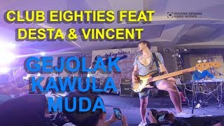 Club Eighties Feat Desta & Vincent - Gejolak Kawula Muda (LIVE FULL HD STEREO MENDADAK PENSI)