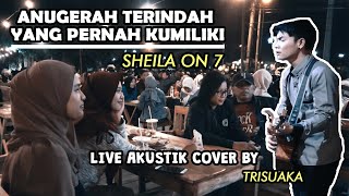ANUGERAH TERINDAH YANG PERNAH KUMILIKI - SHEILA ON 7 (LIRIK) LIVE AKUSTIK COVER BY TRI SUAKA