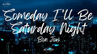 Bon Jovi - Someday I'll Be Saturday Night (Lyrics)