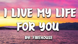 I Live My Life For You - Firehouse (Lyrics) 🎵