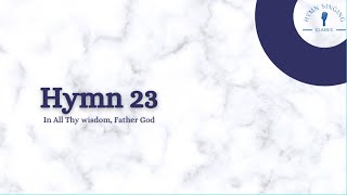 Hymn 23 - In All Thy Wisdom, Father God