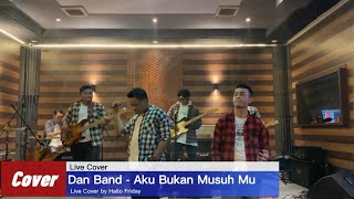 DAN BAND - AKU BUKAN MUSUHMU - Live Cover by Hallo Friday