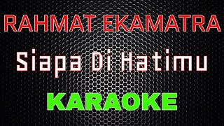 Rahmat Ekamatra - Siapa Di Hatimu [Karaoke] | LMusical