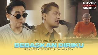 BEBASKAN DIRIKU - RIZAL ARMADA Ft IFAN SEVENTEEN | Cover with the Singer #32 (Piano Version)