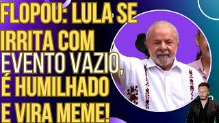 FLOPOU: Lula fica irritado com evento vazio, passa vergonha e vira meme!