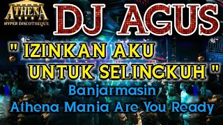 DJ AGUS - IZINKAN AKU UNTUK SELINGKUH || Banjarmasin Athena Mania Are You Ready