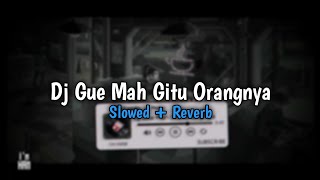DJ GUE MAH GITU ORANGNYA - Slowed + Reverb🎧