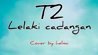 T2 - Lelaki Cadangan ( cover by helmi )