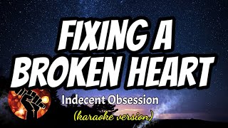 FIXING A BROKEN HEART - INDECENT OBSESSION (karaoke version)