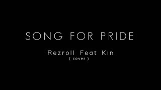 SONG FOR PRIDE ( cover ) Rezroll Feat. Kin