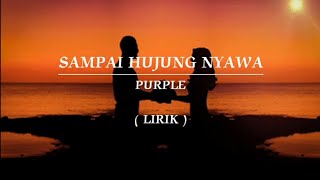 SAMPAI HUJUNG NYAWA | PURPLE | LIRIK