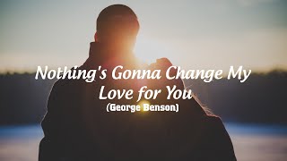 NOTHING'S GONNA CHANGE MY LOVE FOR YOU (with lyrics) - GEORGE BENSON