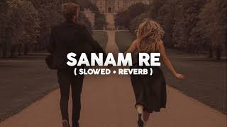 Sanam Re : Arijit Singh (Slowed + Reverb)