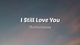 I Still Love You - TheOvertunes (Lyrics Video)