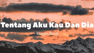 Lirik Lagu “Tentang Aku Kau dan Dia” (Kangen Band)