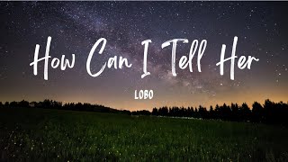 How Can I Tell Her | Lobo (Lyrics)
