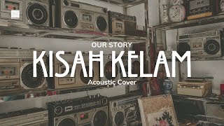 Our Story - Kisah Kelam | Acoustic Cover