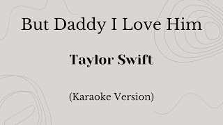 But Daddy I Love Him - Taylor Swift (Karaoke Version)