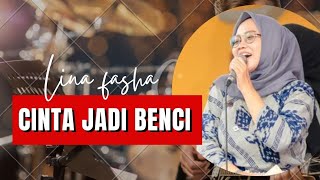 CINTA JADI BENCI~LINA FASHA || mahabbah cover live