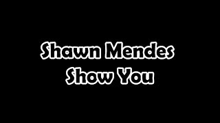 Shawn Mendes - Show You with lyrics